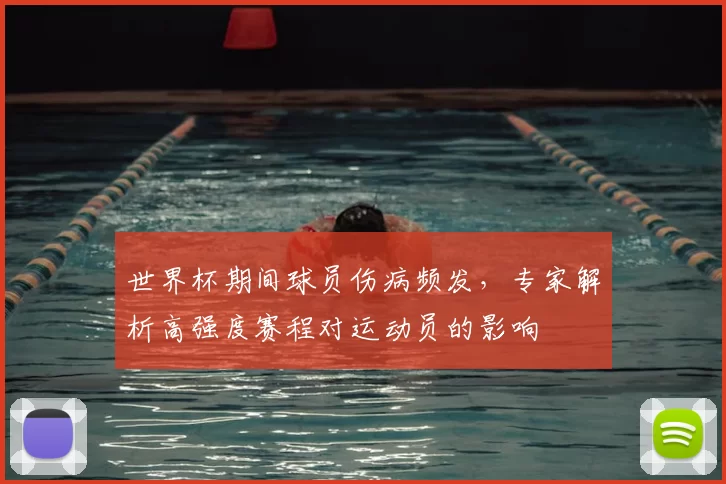 世界杯期间球员伤病频发，专家解析高强度赛程对运动员的影响