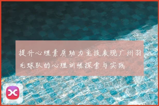 提升心理素质助力竞技表现广州羽毛球队的心理训练探索与实践