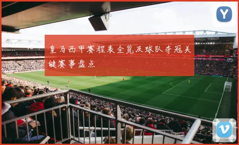 皇马西甲赛程表全览及球队夺冠关键赛事盘点