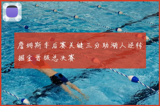 詹姆斯季后赛关键三分助湖人逆转掘金晋级总决赛