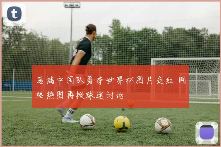 恶搞中国队勇夺世界杯图片走红 网络热图再掀球迷讨论