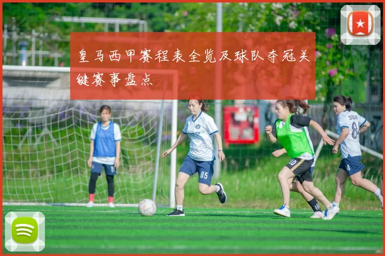 皇马西甲赛程表全览及球队夺冠关键赛事盘点