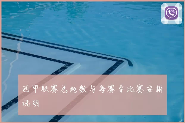 西甲联赛总轮数与每赛季比赛安排说明
