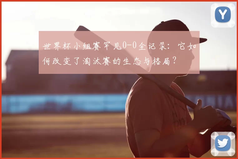 世界杯小组赛罕见0-0全记录:它如何改变了淘汰赛的生态与格局?