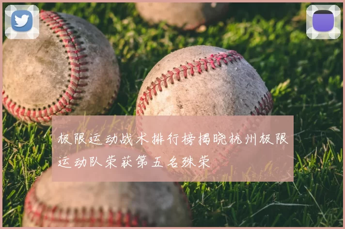极限运动战术排行榜揭晓杭州极限运动队荣获第五名殊荣