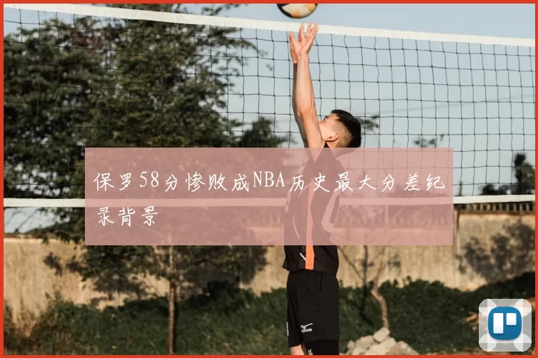保罗58分惨败成NBA历史最大分差纪录背景
