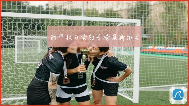 西甲积分榜射手榜最新排名