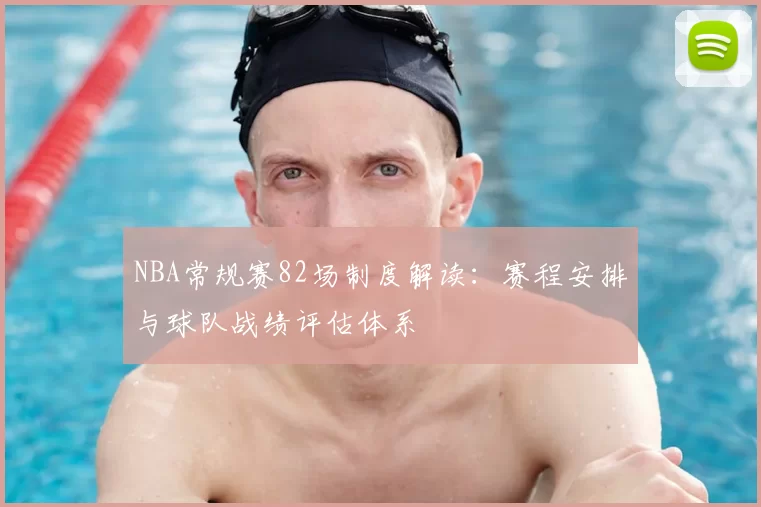 NBA常规赛82场制度解读：赛程安排与球队战绩评估体系