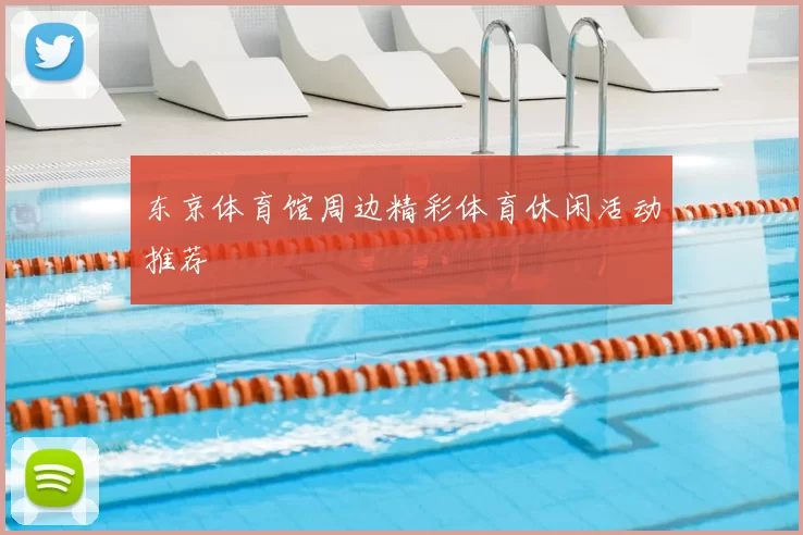 东京体育馆周边精彩体育休闲活动推荐