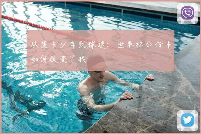 从集卡少年到球迷:世界杯公仔卡如何改变了我