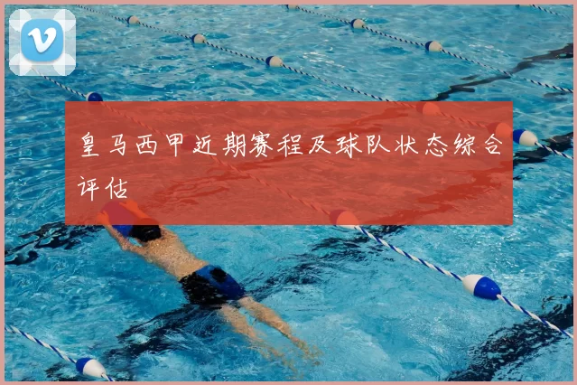 皇马西甲近期赛程及球队状态综合评估