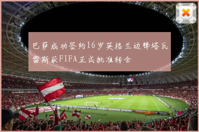 巴萨成功签约16岁英格兰边锋塔瓦雷斯获FIFA正式批准转会