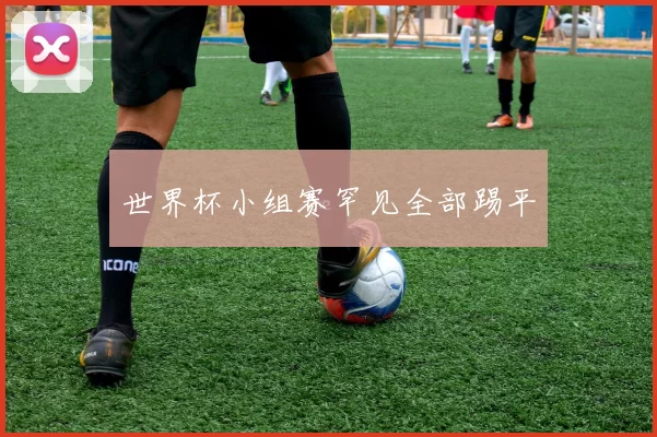 世界杯小组赛罕见全部踢平