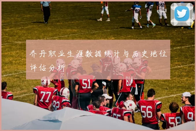乔丹职业生涯数据统计与历史地位评估分析