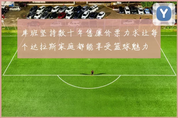 库班坚持数十年售廉价票力求让每个达拉斯家庭都能享受篮球魅力