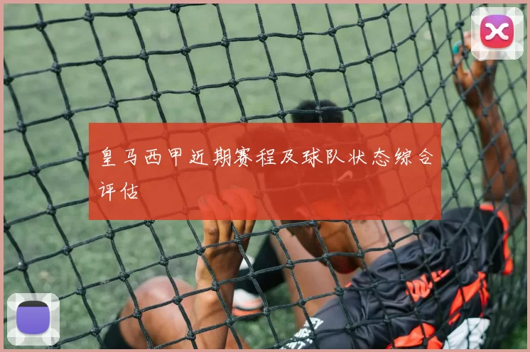 皇马西甲近期赛程及球队状态综合评估