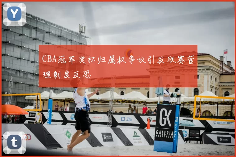 CBA冠军奖杯归属权争议引发联赛管理制度反思