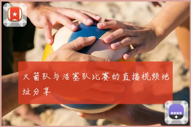 火箭队与活塞队比赛的直播视频地址分享
