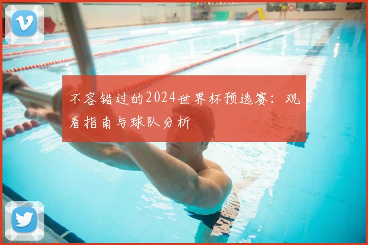 不容错过的2024世界杯预选赛:观看指南与球队分析