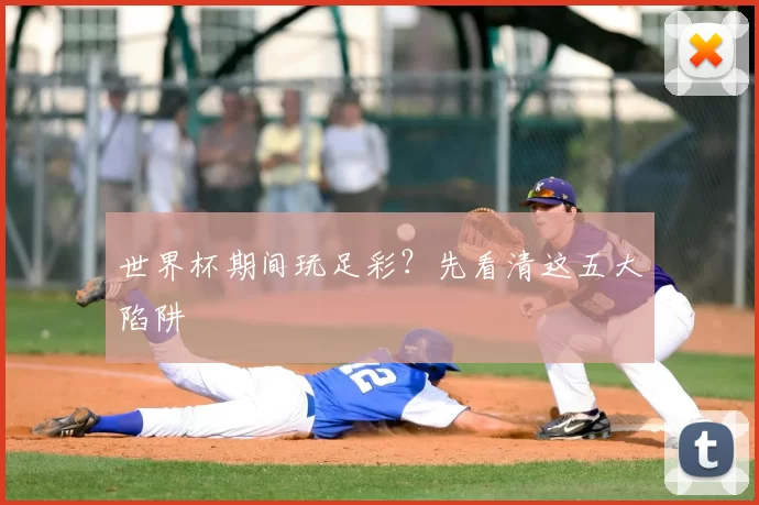 世界杯期间玩足彩?先看清这五大陷阱