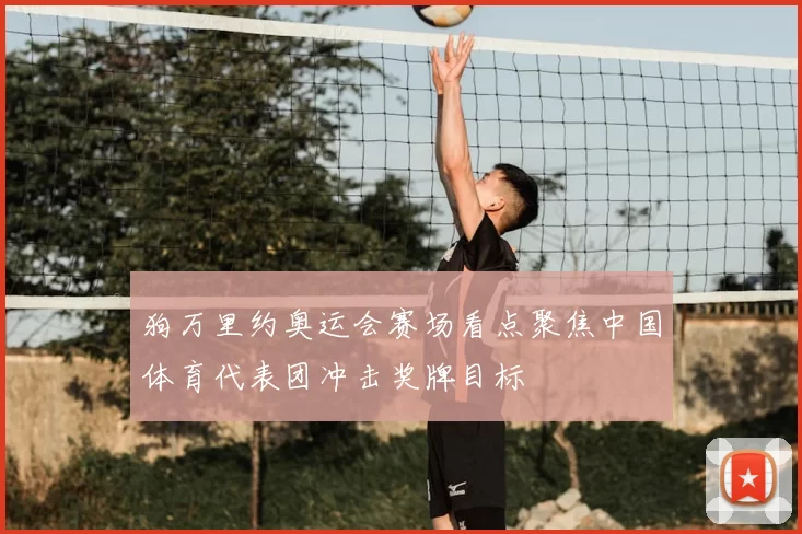 狗万里约奥运会赛场看点聚焦中国体育代表团冲击奖牌目标