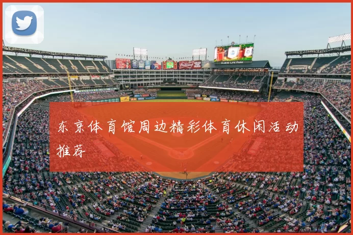 东京体育馆周边精彩体育休闲活动推荐