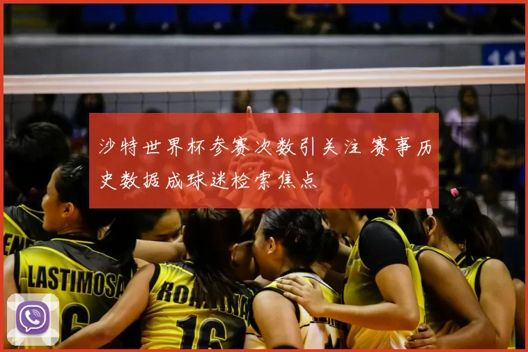 沙特世界杯参赛次数引关注 赛事历史数据成球迷检索焦点