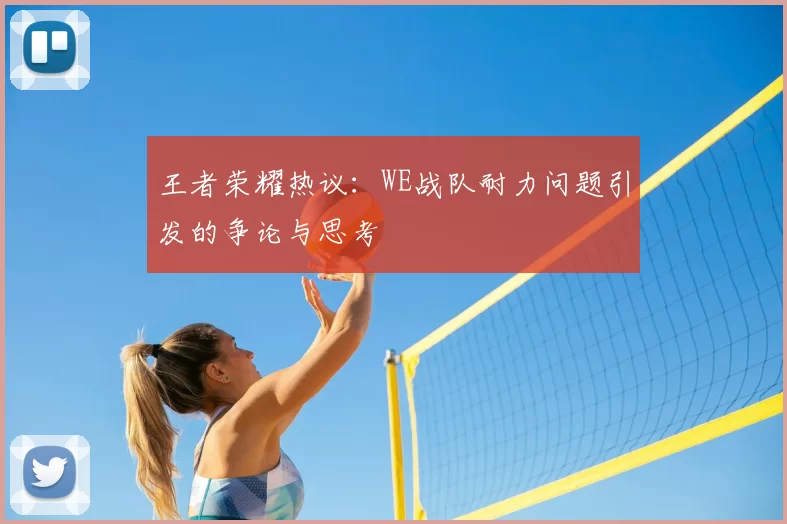 王者荣耀热议：WE战队耐力问题引发的争论与思考